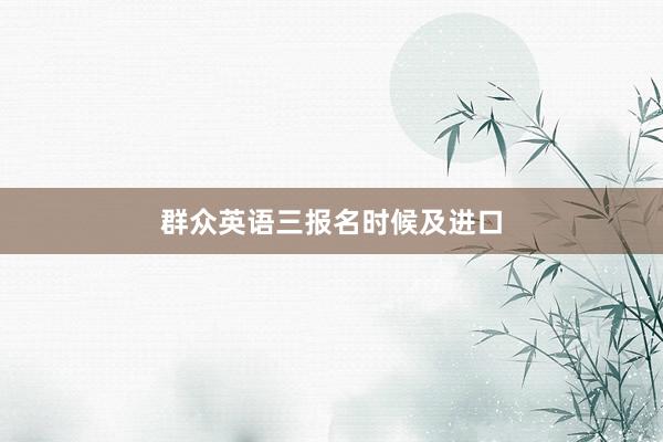 群众英语三报名时候及进口