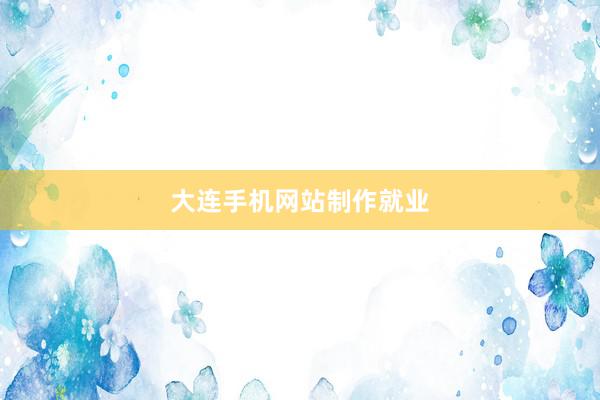 大连手机网站制作就业
