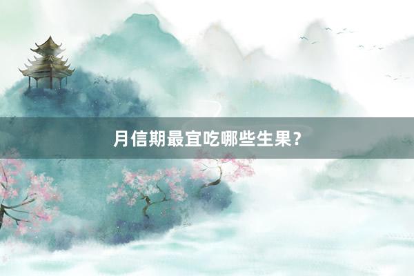 月信期最宜吃哪些生果？