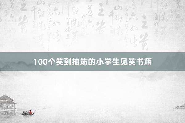 100个笑到抽筋的小学生见笑书籍